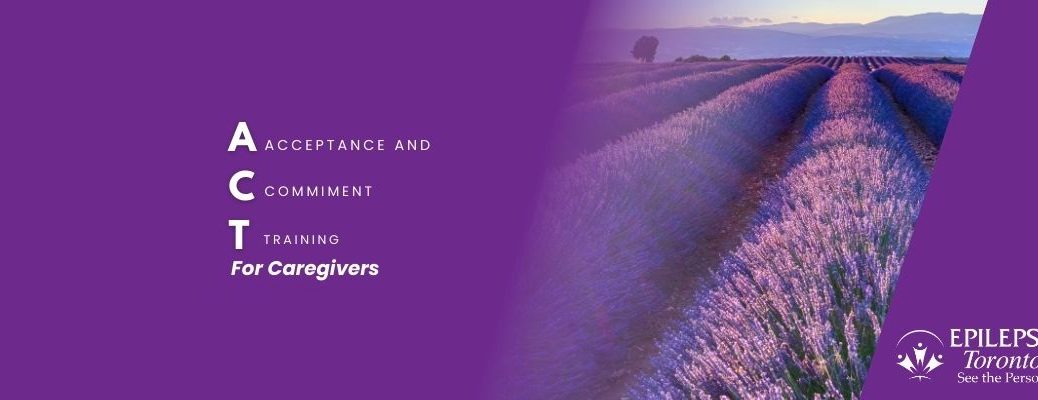 TEXT: Acceptance and Commitment Training For Caregivers. A workshop promoting mental health and well-being among family members impacted by epilepsy. Free Online Program. IMAGE: A field of lavender.