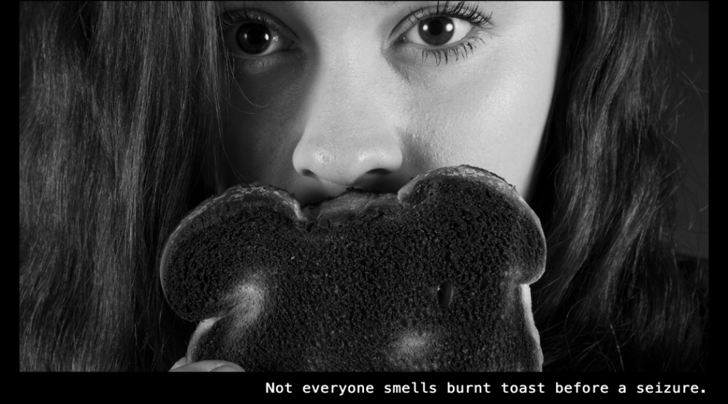 Image of a woman with a piece of burnt toast covering the lower half of her face. Text: Not everyone smells burnt toast before a seizure.