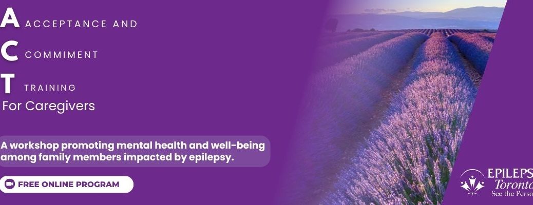 TEXT: Acceptance and Commitment Training For Caregivers. A workshop promoting mental health and well-being among family members impacted by epilepsy. Free Online Program. IMAGE: A field of lavender.