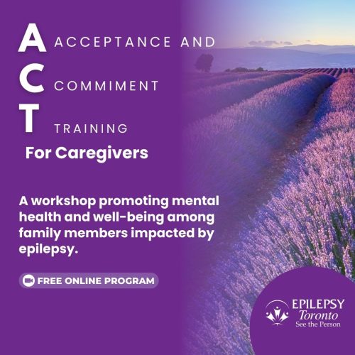 TEXT: ACT (Acceptance and Commitment Training) For Caregivers. A workshop promoting mental health and well-being among family members impacted by epilepsy. Free Online Program. IMAGE: a field of purple lilacs.